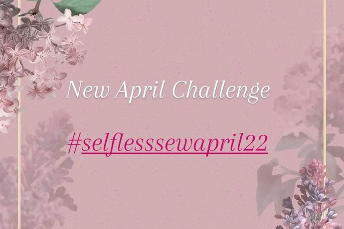 SELFLESS SEW APRIL CHALLENGE 2022